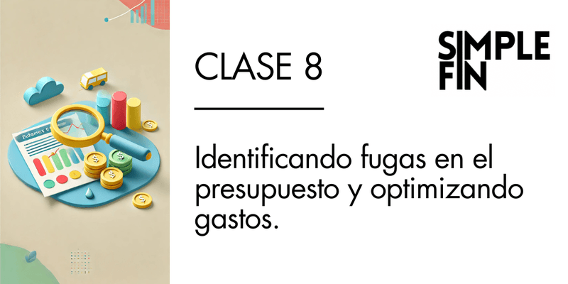 Clase 8 GRABADA: Identificando fugas en el presupuesto y optimizando gastos.