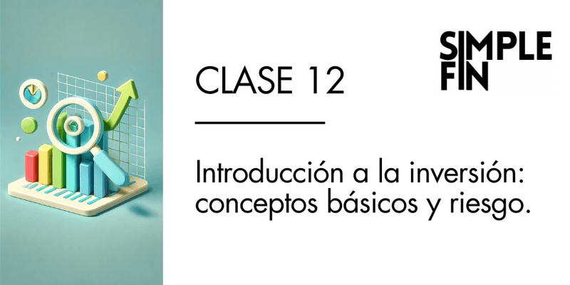 Clase 12 GRABADA: Introducción a la inversión: conceptos básicos y riesgo.